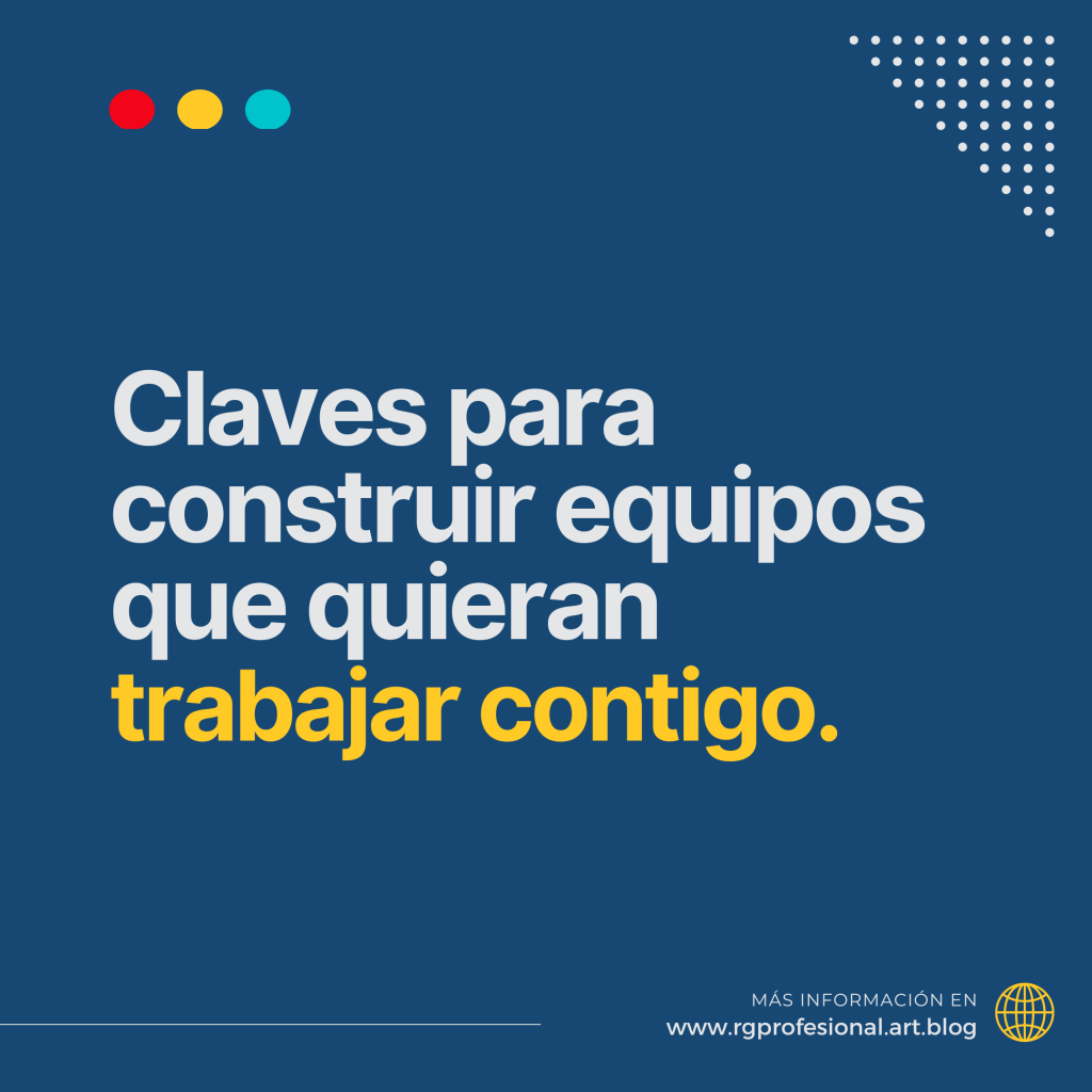 Claves para construir equipos que quieran trabajar&nbsp;contigo